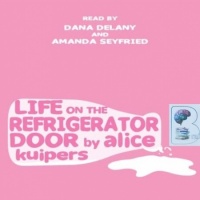 Life on the Refrigerator Door written by Alice Kuipers performed by Dana Delany and Amanda Seyfried on CD (Unabridged)
